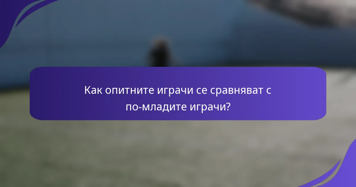 Как опитните играчи се сравняват с по-младите играчи?