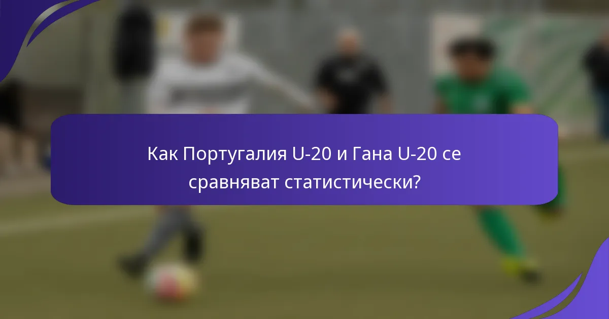 Как Португалия U-20 и Гана U-20 се сравняват статистически?