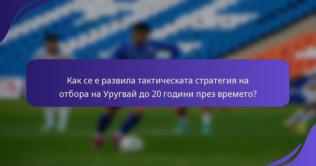 Как се е развила тактическата стратегия на отбора на Уругвай до 20 години през времето?