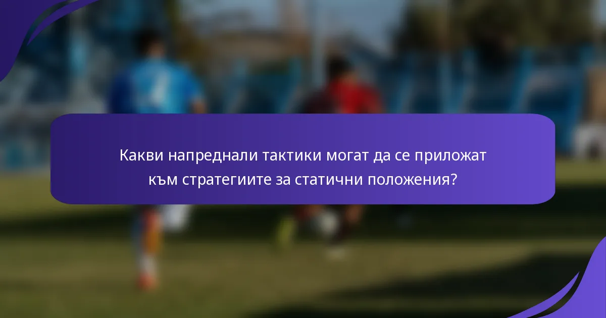 Какви напреднали тактики могат да се приложат към стратегиите за статични положения?