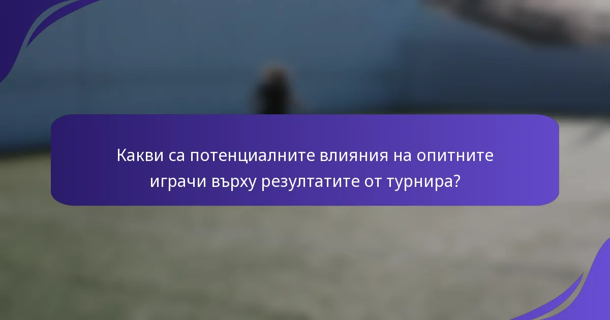 Какви са потенциалните влияния на опитните играчи върху резултатите от турнира?