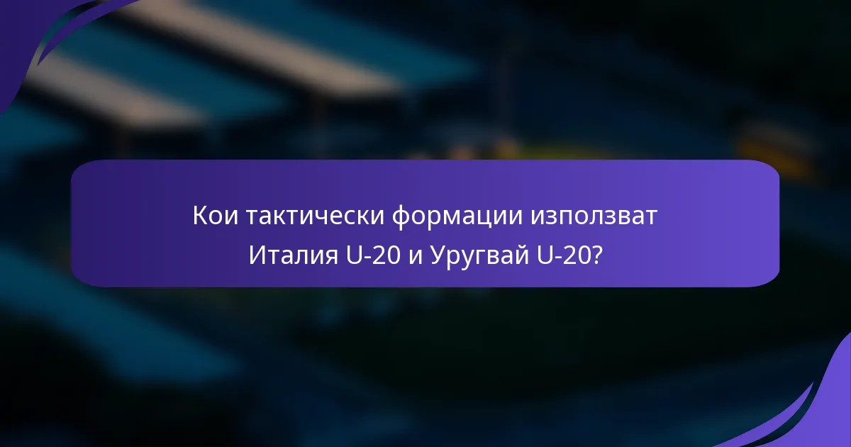 Кои тактически формации използват Италия U-20 и Уругвай U-20?